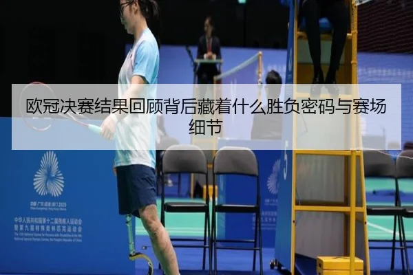 欧冠决赛结果回顾背后藏着什么胜负密码与赛场细节